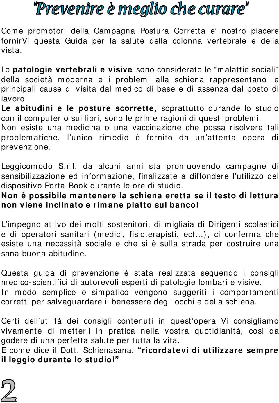 posto di lavoro. Le abitudini e le posture scorrette, soprattutto durande lo studio con il computer o sui libri, sono le prime ragioni di questi problemi.