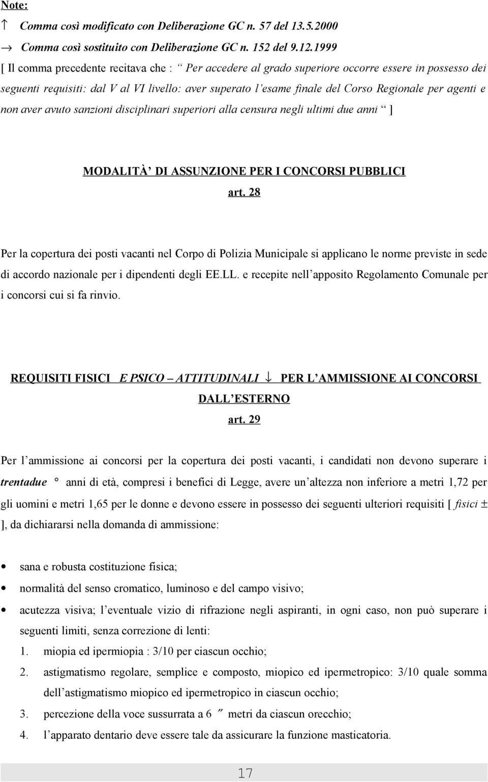 agenti e non aver avuto sanzioni disciplinari superiori alla censura negli ultimi due anni ] MODALITÀ DI ASSUNZIONE PER I CONCORSI PUBBLICI art.