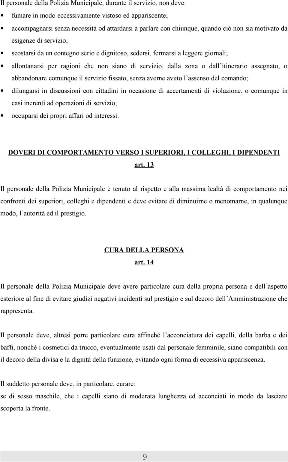 itinerario assegnato, o abbandonare comunque il servizio fissato, senza averne avuto l assenso del comando; dilungarsi in discussioni con cittadini in occasione di accertamenti di violazione, o