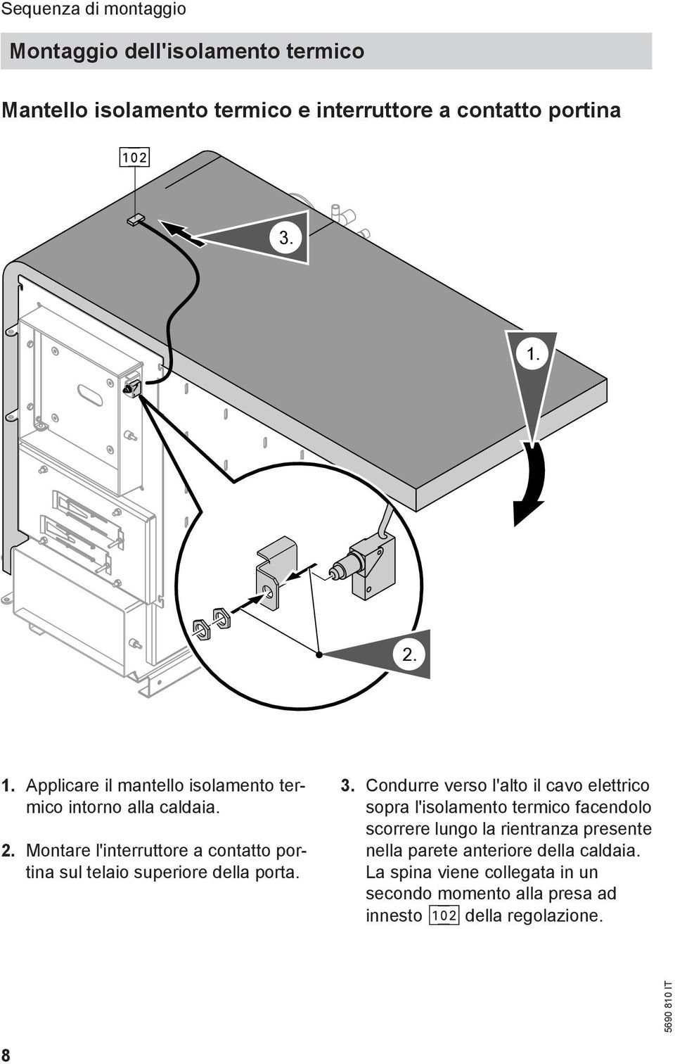 Montare l'interruttore a contatto portina sul telaio superiore della porta. 3.