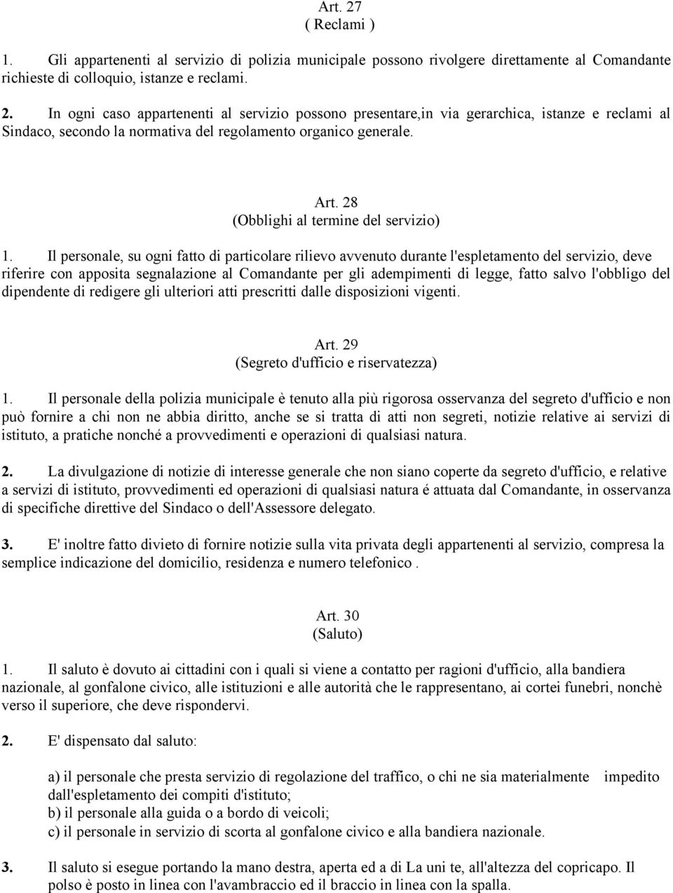 Il personale, su ogni fatto di particolare rilievo avvenuto durante l'espletamento del servizio, deve riferire con apposita segnalazione al Comandante per gli adempimenti di legge, fatto salvo