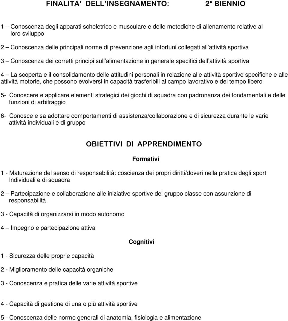 personali in relazione alle attività sportive specifiche e alle attività motorie, che possono evolversi in capacità trasferibili al campo lavorativo e del tempo libero 5- Conoscere e applicare