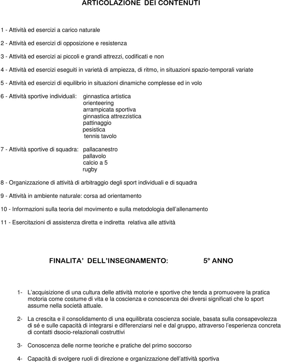 sportive individuali: ginnastica artistica orienteering arrampicata sportiva ginnastica attrezzistica pattinaggio pesistica tennis tavolo 7 - Attività sportive di squadra: pallacanestro pallavolo