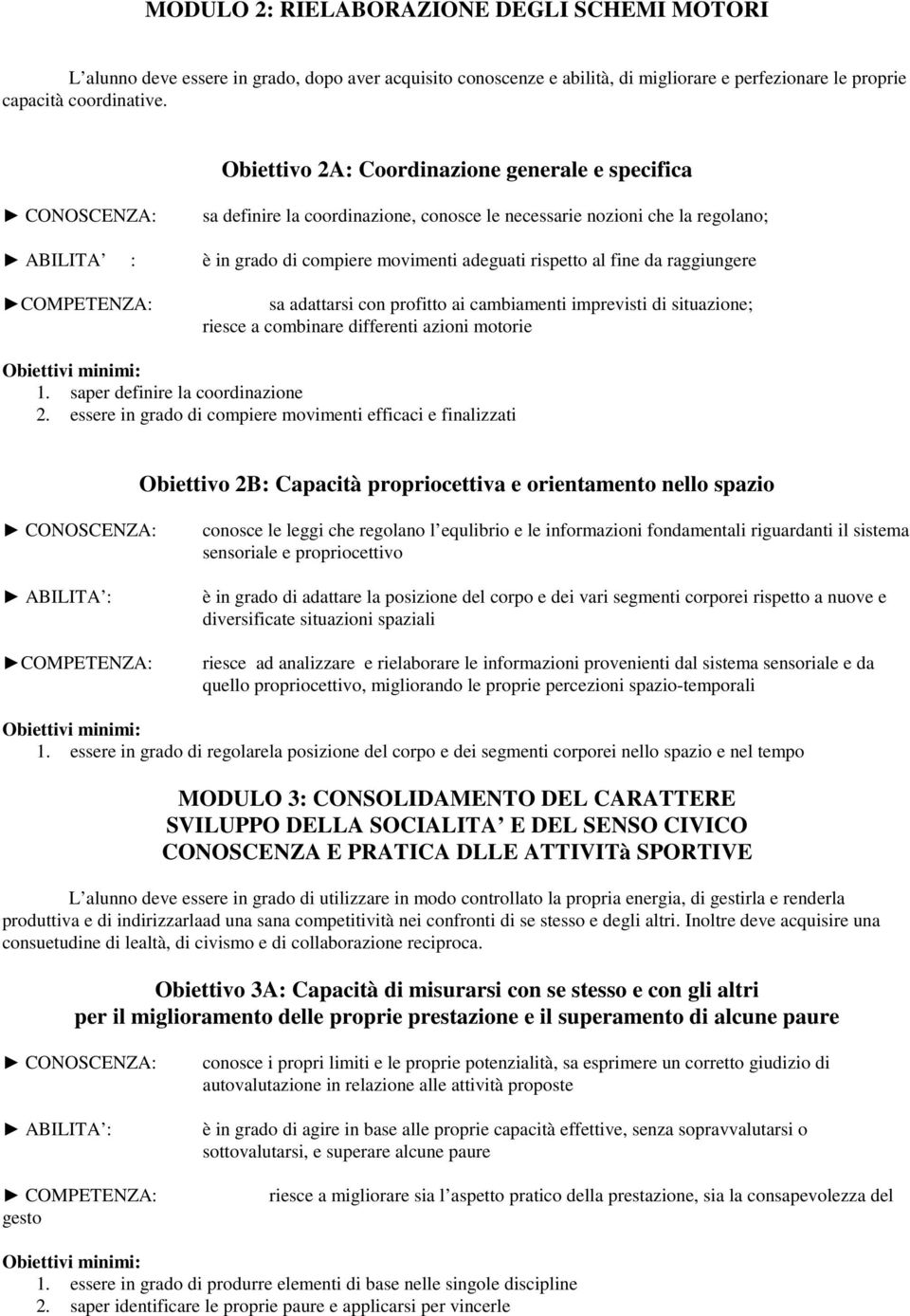 raggiungere COMPETENZA: sa adattarsi con profitto ai cambiamenti imprevisti di situazione; riesce a combinare differenti azioni motorie 1. saper definire la coordinazione 2.