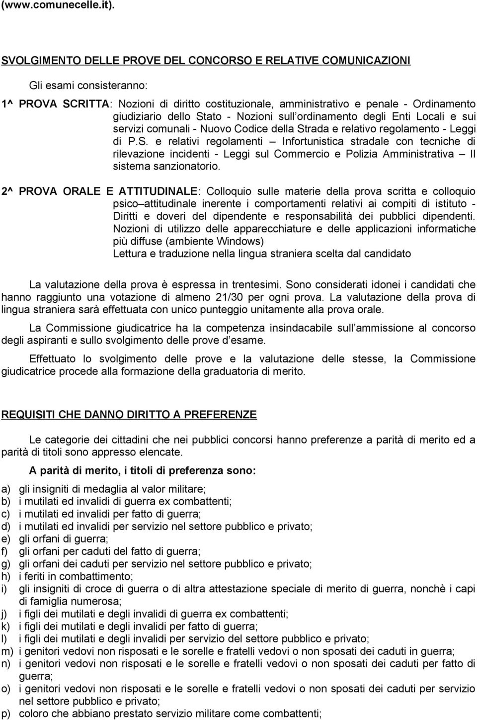 Stato - Nozioni sull ordinamento degli Enti Locali e sui servizi comunali - Nuovo Codice della Strada e relativo regolamento - Leggi di P.S. e relativi regolamenti Infortunistica stradale con tecniche di rilevazione incidenti - Leggi sul Commercio e Polizia Amministrativa Il sistema sanzionatorio.