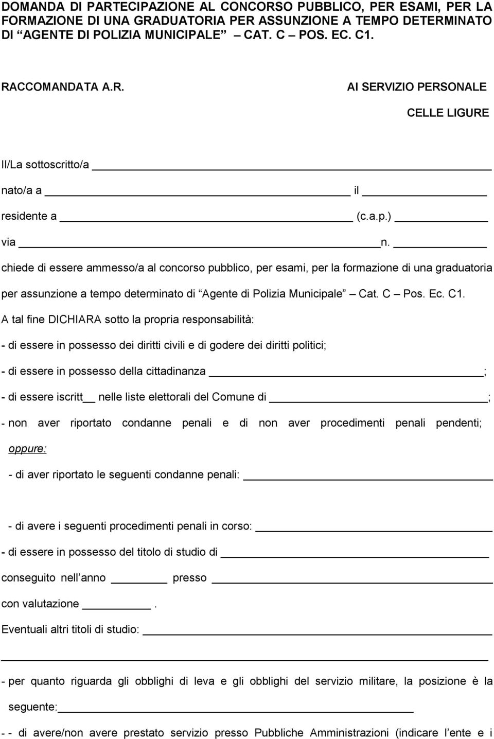 A tal fine DICHIARA sotto la propria responsabilità: - di essere in possesso dei diritti civili e di godere dei diritti politici; - di essere in possesso della cittadinanza ; - di essere iscritt