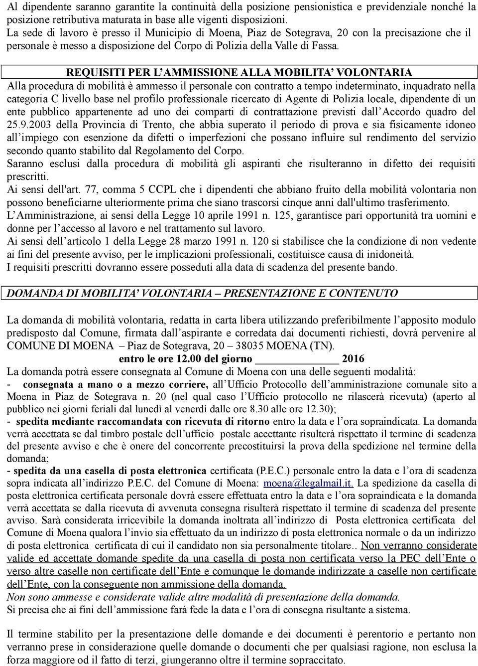 REQUISITI PER L AMMISSIONE ALLA MOBILITA VOLONTARIA Alla procedura di mobilità è ammesso il personale con contratto a tempo indeterminato, inquadrato nella categoria C livello base nel profilo