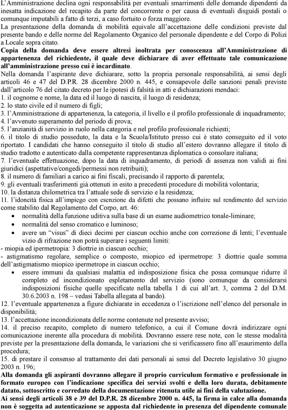 La presentazione della domanda di mobilità equivale all accettazione delle condizioni previste dal presente bando e delle norme del Regolamento Organico del personale dipendente e del Corpo di Polizi