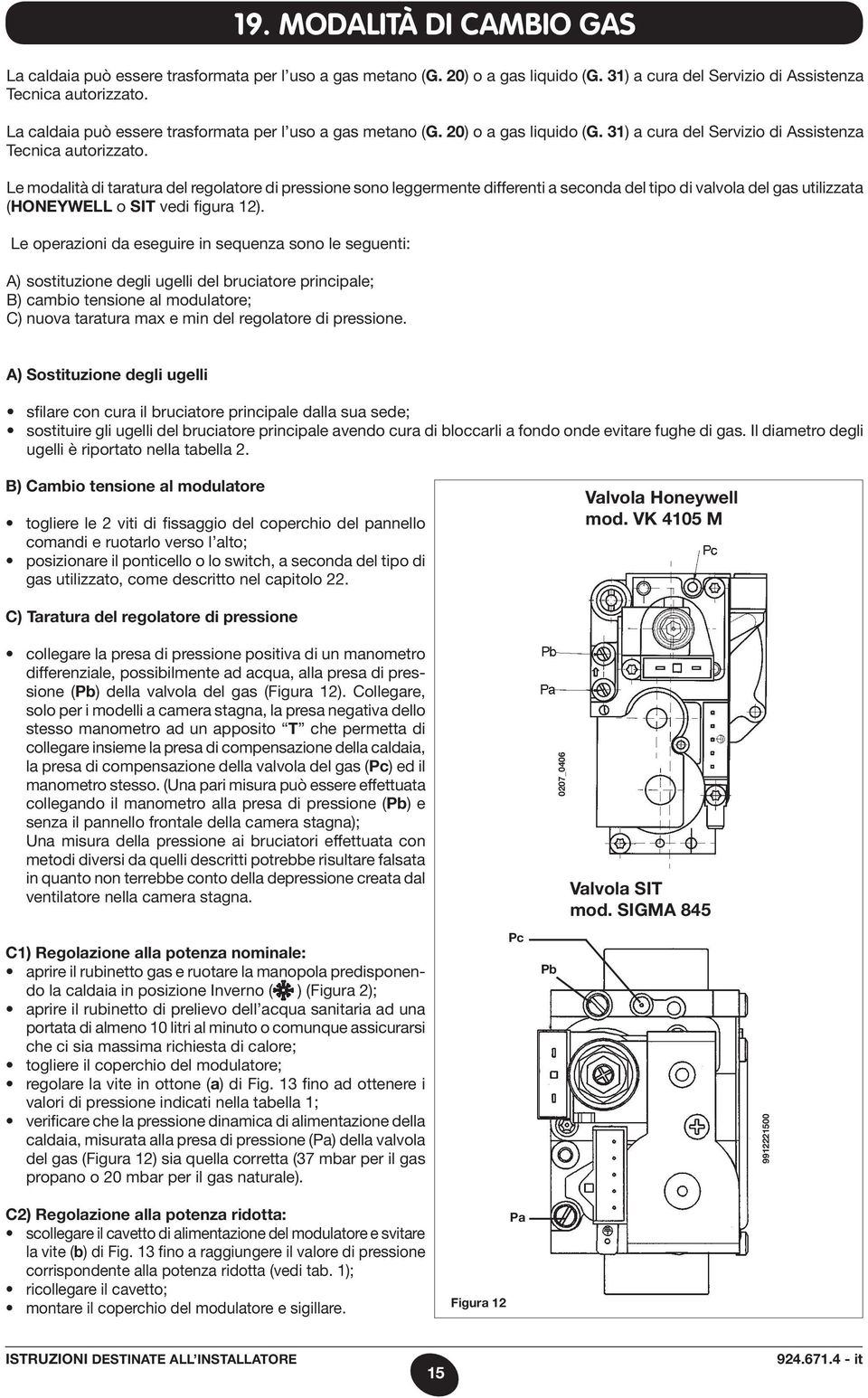 Le operazioni da eseguire in sequenza sono le seguenti: A) sostituzione degli ugelli del bruciatore principale; B) cambio tensione al modulatore; C) nuova taratura max e min del regolatore di