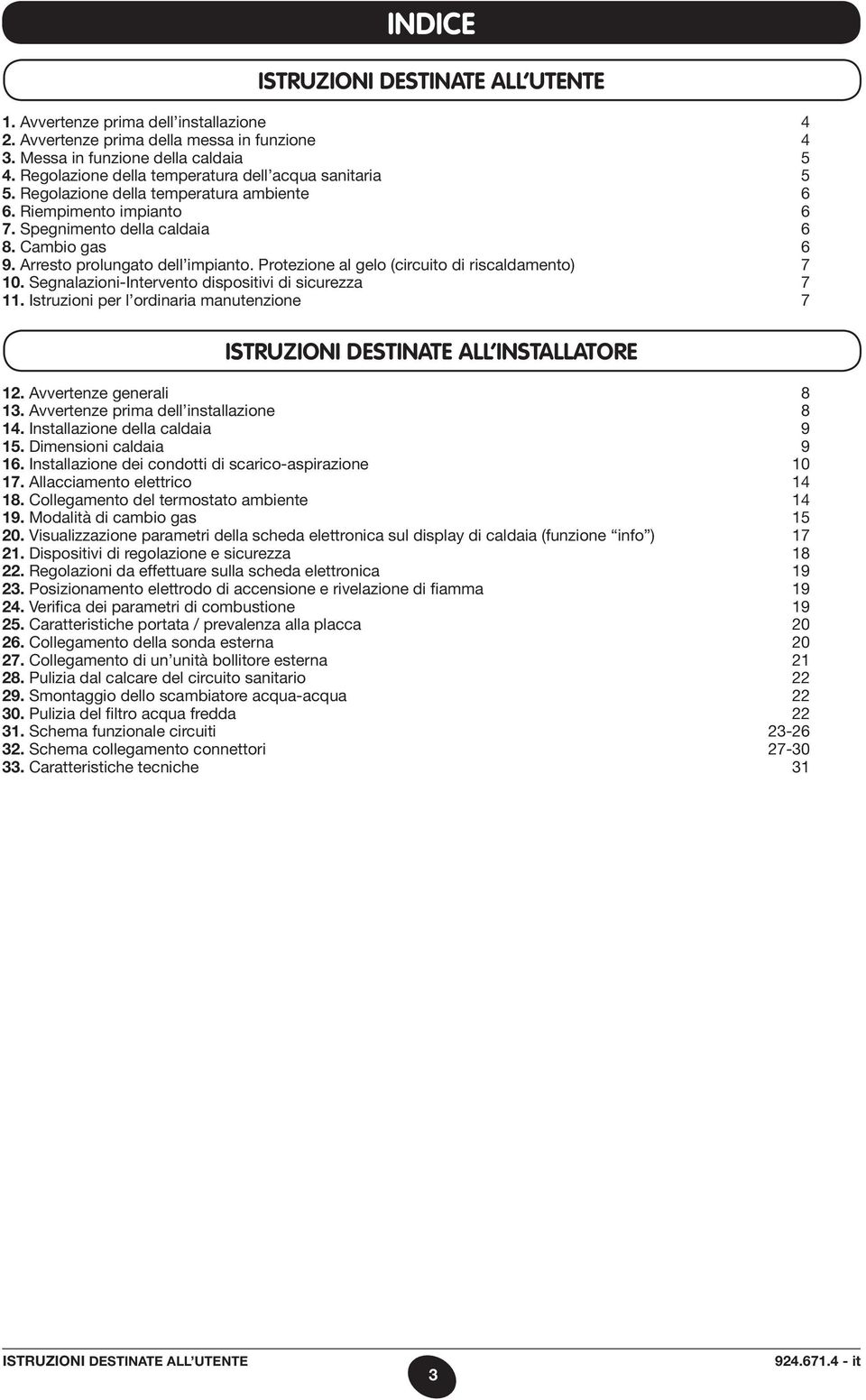 Arresto prolungato dell impianto. Protezione al gelo (circuito di riscaldamento) 7 10. Segnalazioni-Intervento dispositivi di sicurezza 7 11. Istruzioni per l ordinaria manutenzione 7 12.