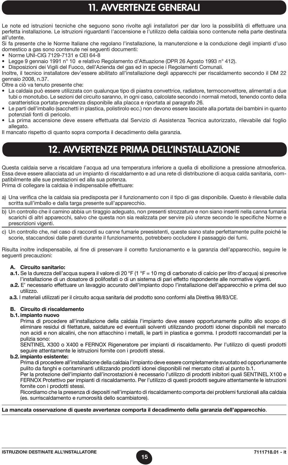 Si fa presente che le Norme Italiane che regolano l installazione, la manutenzione e la conduzione degli impianti d uso domestico a gas sono contenute nei seguenti documenti: Norme UNI-CIG 7129-7131