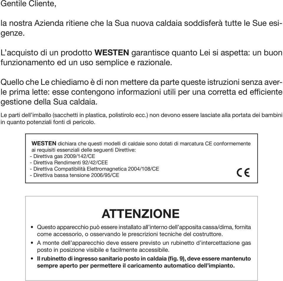 Quello che Le chiediamo è di non mettere da parte queste istruzioni senza averle prima lette: esse contengono informazioni utili per una corretta ed efficiente gestione della Sua caldaia.