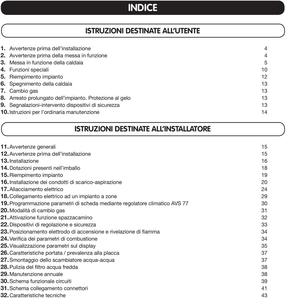 Istruzioni per l ordinaria manutenzione 14 11. Avvertenze generali 15 12. Avvertenze prima dell installazione 15 13. Installazione 16 14. Dotazioni presenti nell imballo 18 15.