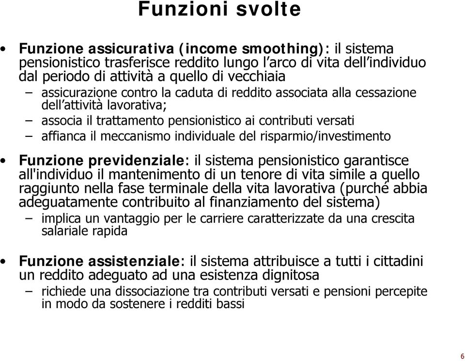 risparmio/investimento Funzione previdenziale: il sistema pensionistico garantisce all'individuo il mantenimento di un tenore di vita simile a quello raggiunto nella fase terminale della vita