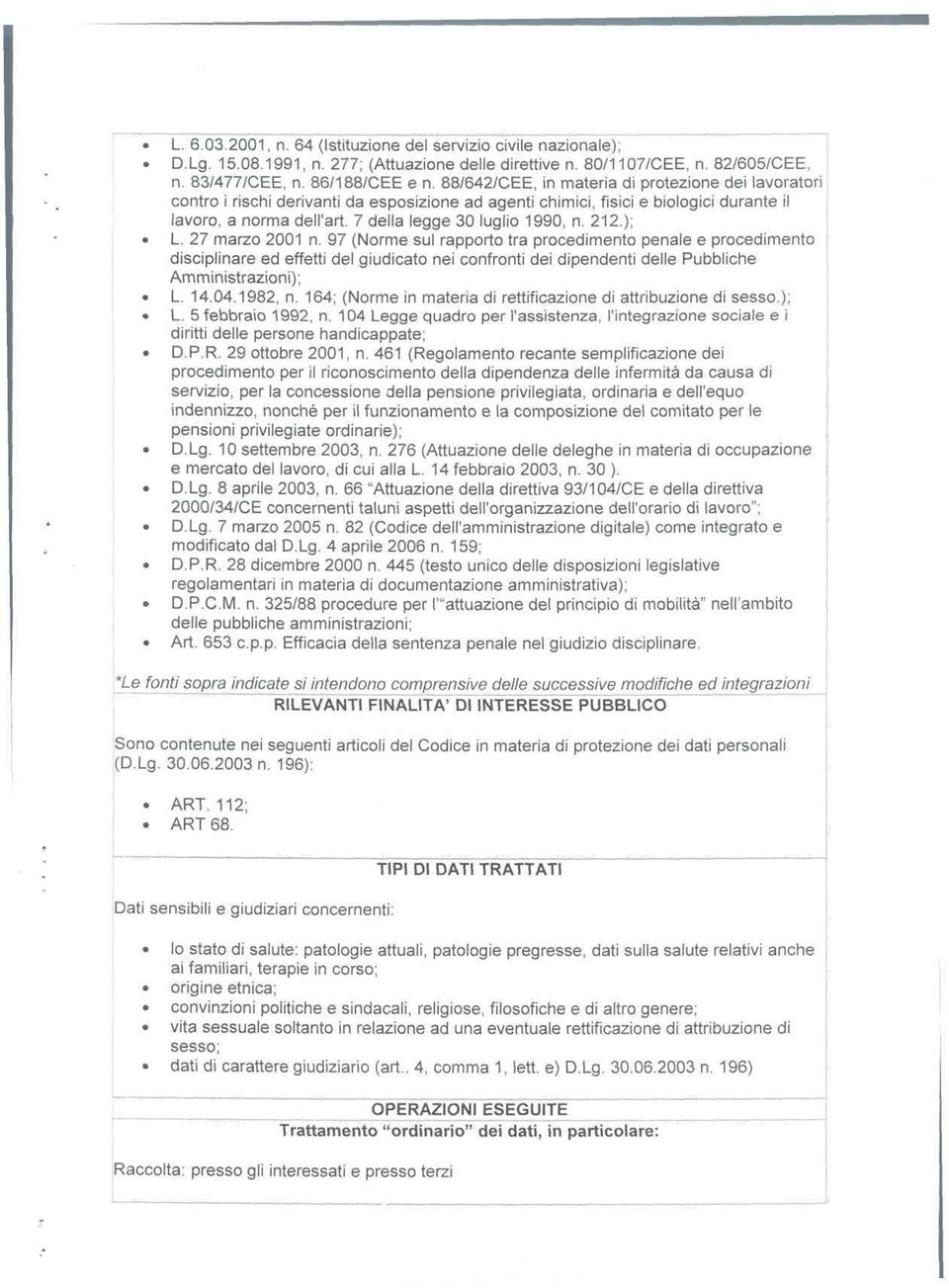 212.); L. 27 marzo 2001 n. 97 (Norme sul rapporto tra procedimento penale e procedimento disciplinare ed effetti de! giudicato nei confronti dei dipendenti delle Pubbliche Amministrazioni); L. 14.04.