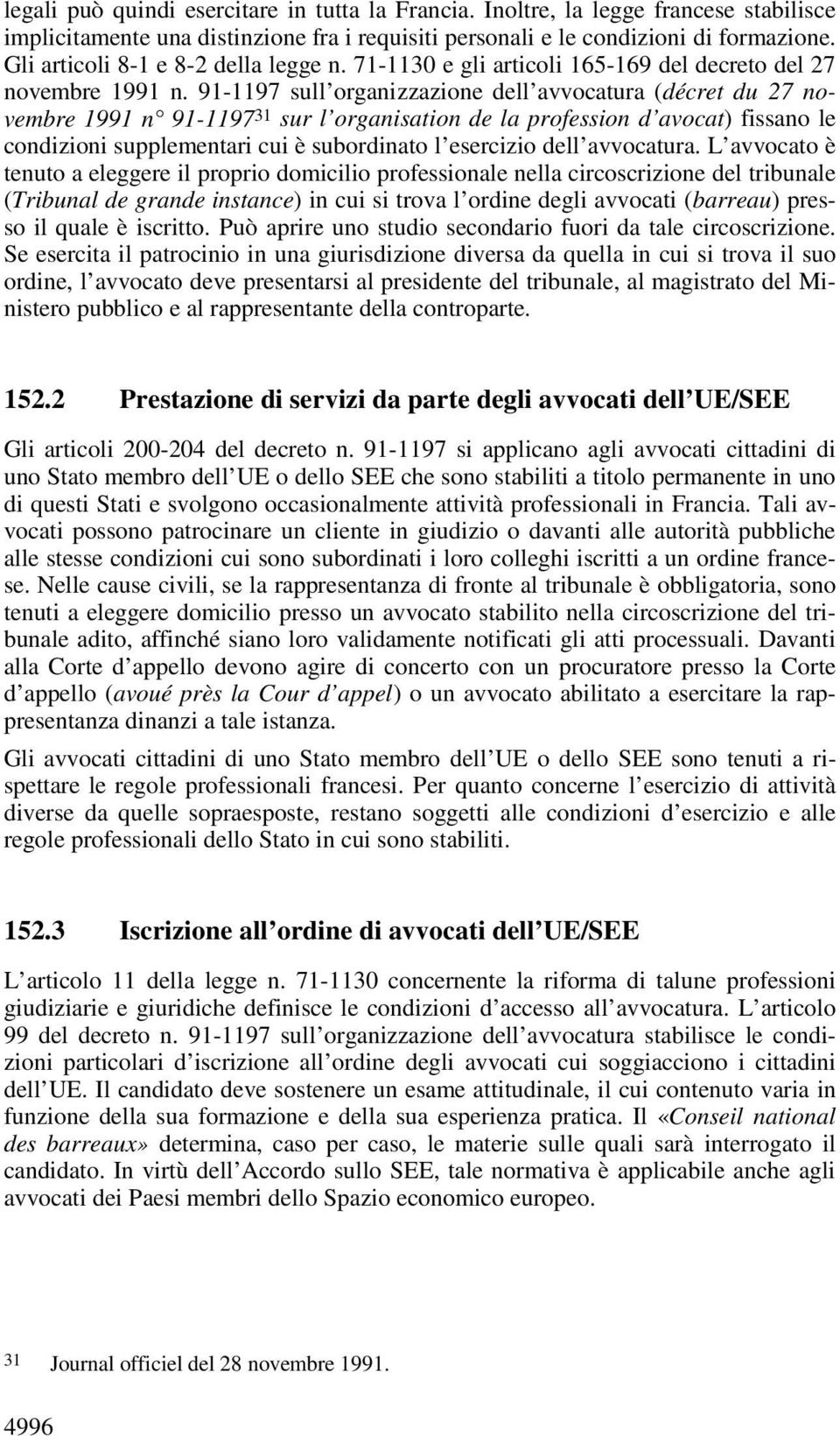 91-1197 sull organizzazione dell avvocatura (décret du 27 novembre 1991 n 91-1197 31 sur l organisation de la profession d avocat) fissano le condizioni supplementari cui è subordinato l esercizio