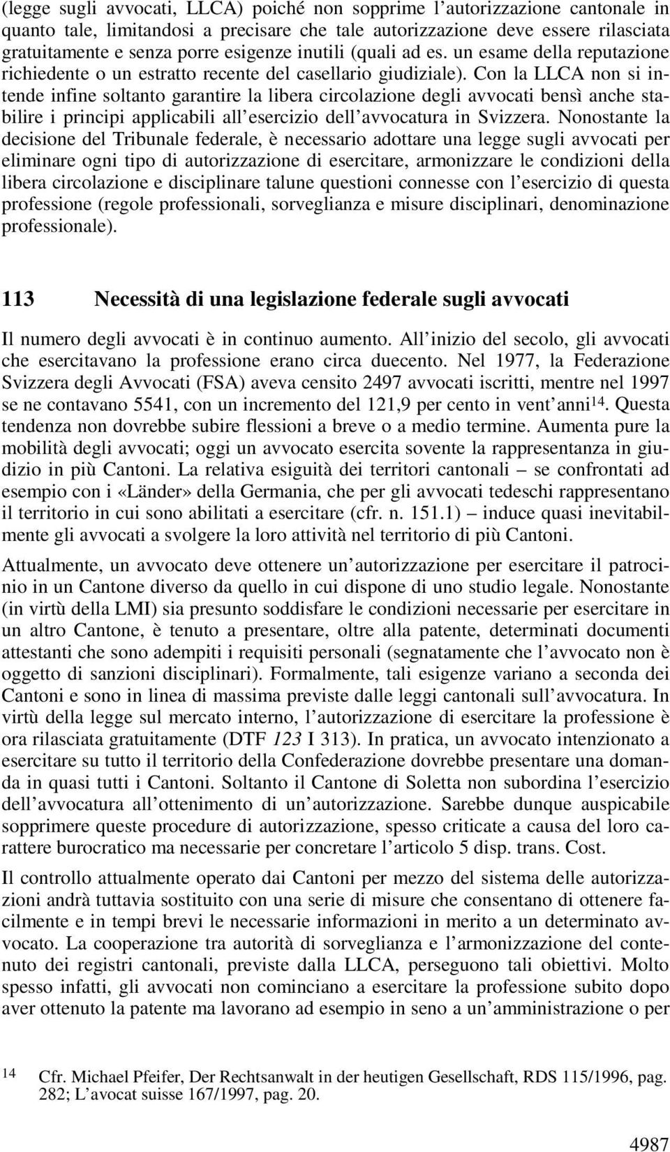 Con la LLCA non si intende infine soltanto garantire la libera circolazione degli avvocati bensì anche stabilire i principi applicabili all esercizio dell avvocatura in Svizzera.