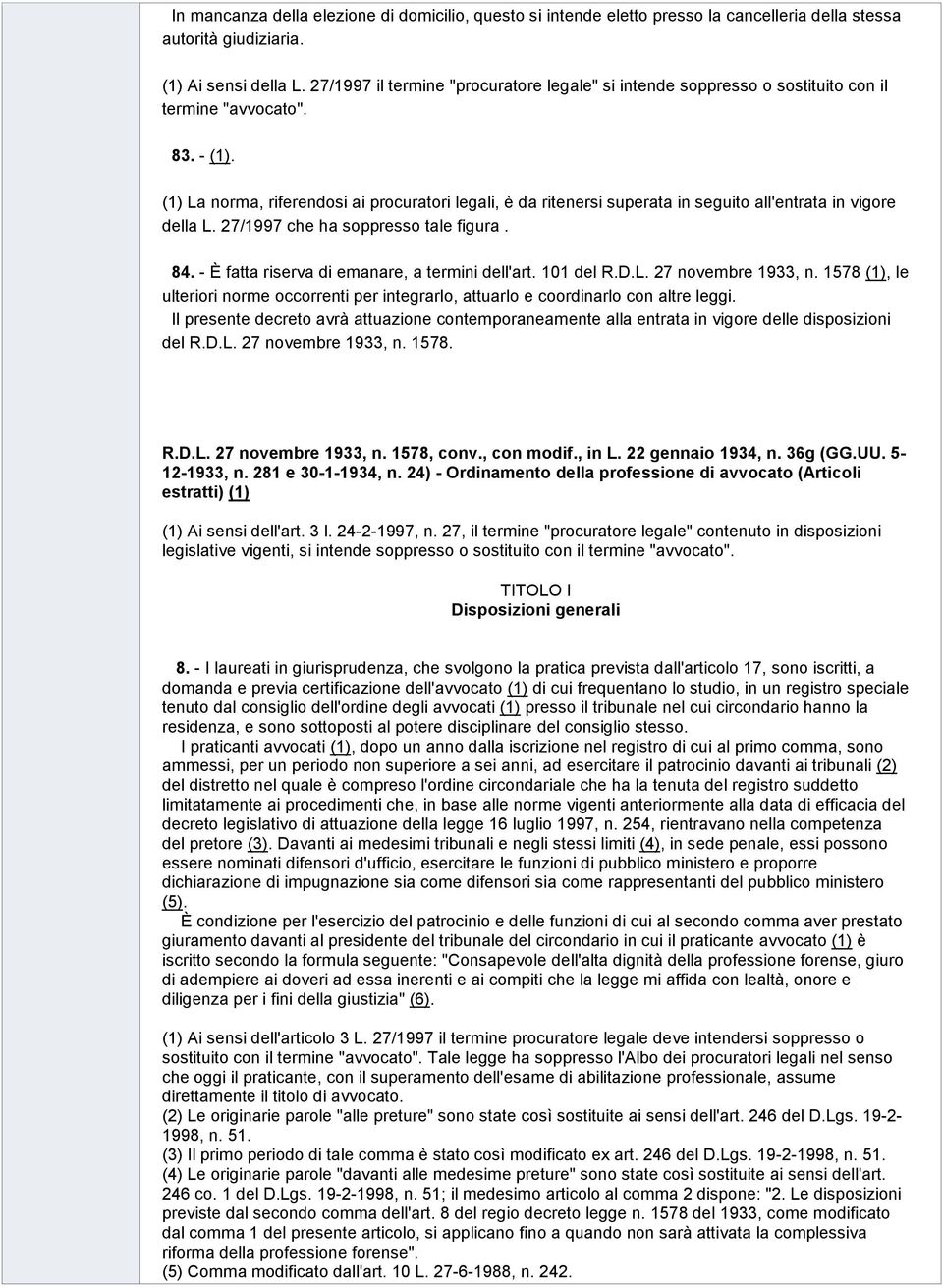 (1) La norma, riferendosi ai procuratori legali, è da ritenersi superata in seguito all'entrata in vigore della L. 27/1997 che ha soppresso tale figura. 84.