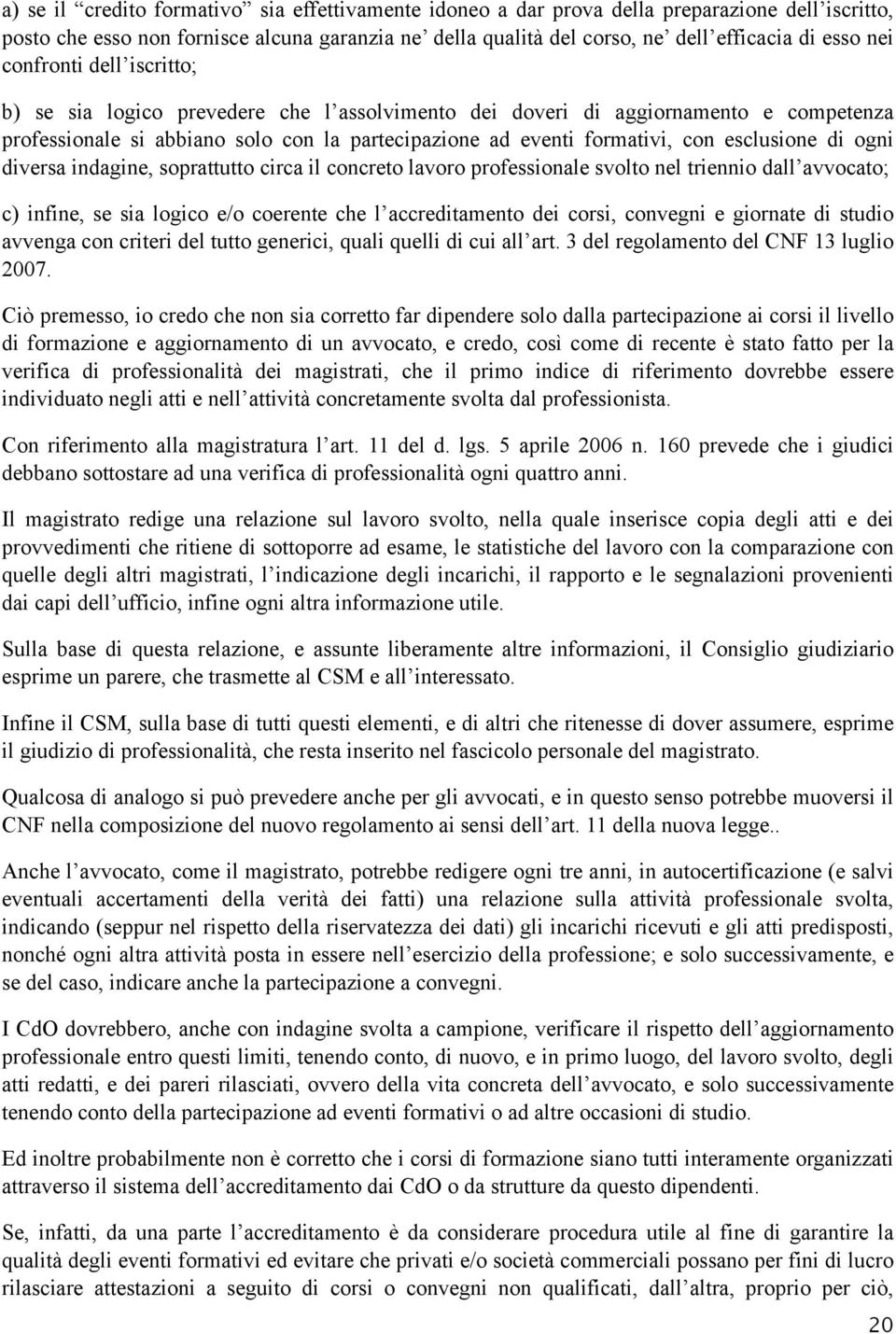 esclusione di ogni diversa indagine, soprattutto circa il concreto lavoro professionale svolto nel triennio dall avvocato; c) infine, se sia logico e/o coerente che l accreditamento dei corsi,