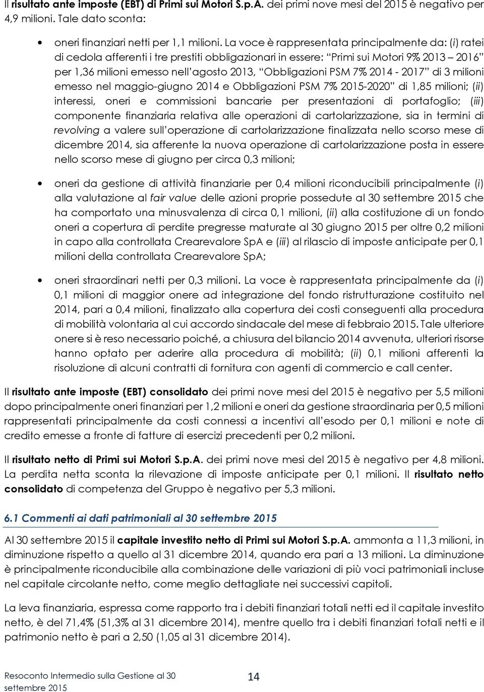 PSM 7% 2014-2017 di 3 milioni emesso nel maggio-giugno 2014 e Obbligazioni PSM 7% 2015-2020 di 1,85 milioni; (ii) interessi, oneri e commissioni bancarie per presentazioni di portafoglio; (iii)