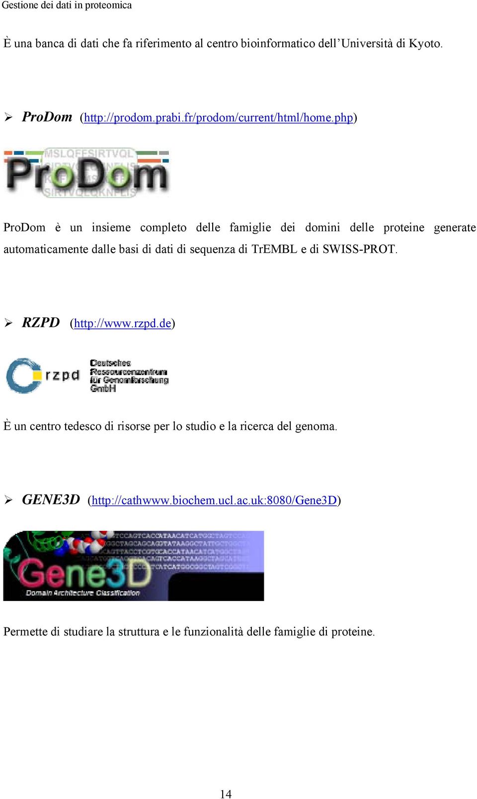 php) ProDom è un insieme completo delle famiglie dei domini delle proteine generate automaticamente dalle basi di dati di sequenza di