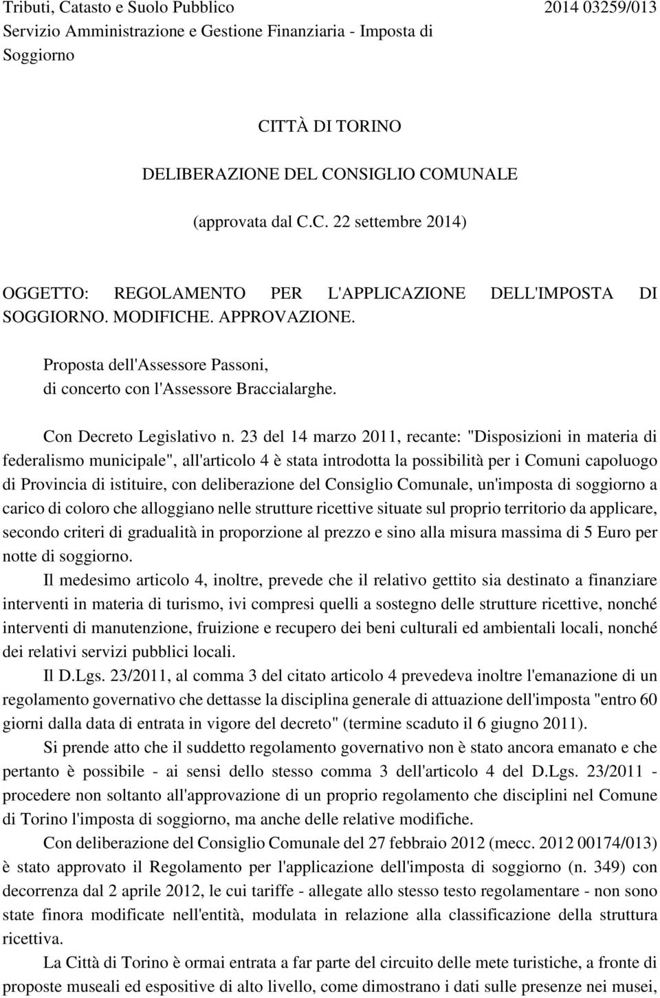 23 del 14 marzo 2011, recante: "Disposizioni in materia di federalismo municipale", all'articolo 4 è stata introdotta la possibilità per i Comuni capoluogo di Provincia di istituire, con