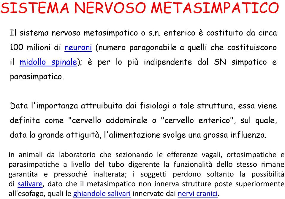 enterico è costituito da circa 100 milioni di neuroni (numero paragonabile a quelli che costituiscono il midollo spinale); è per lo più indipendente dal SN simpatico e parasimpatico.