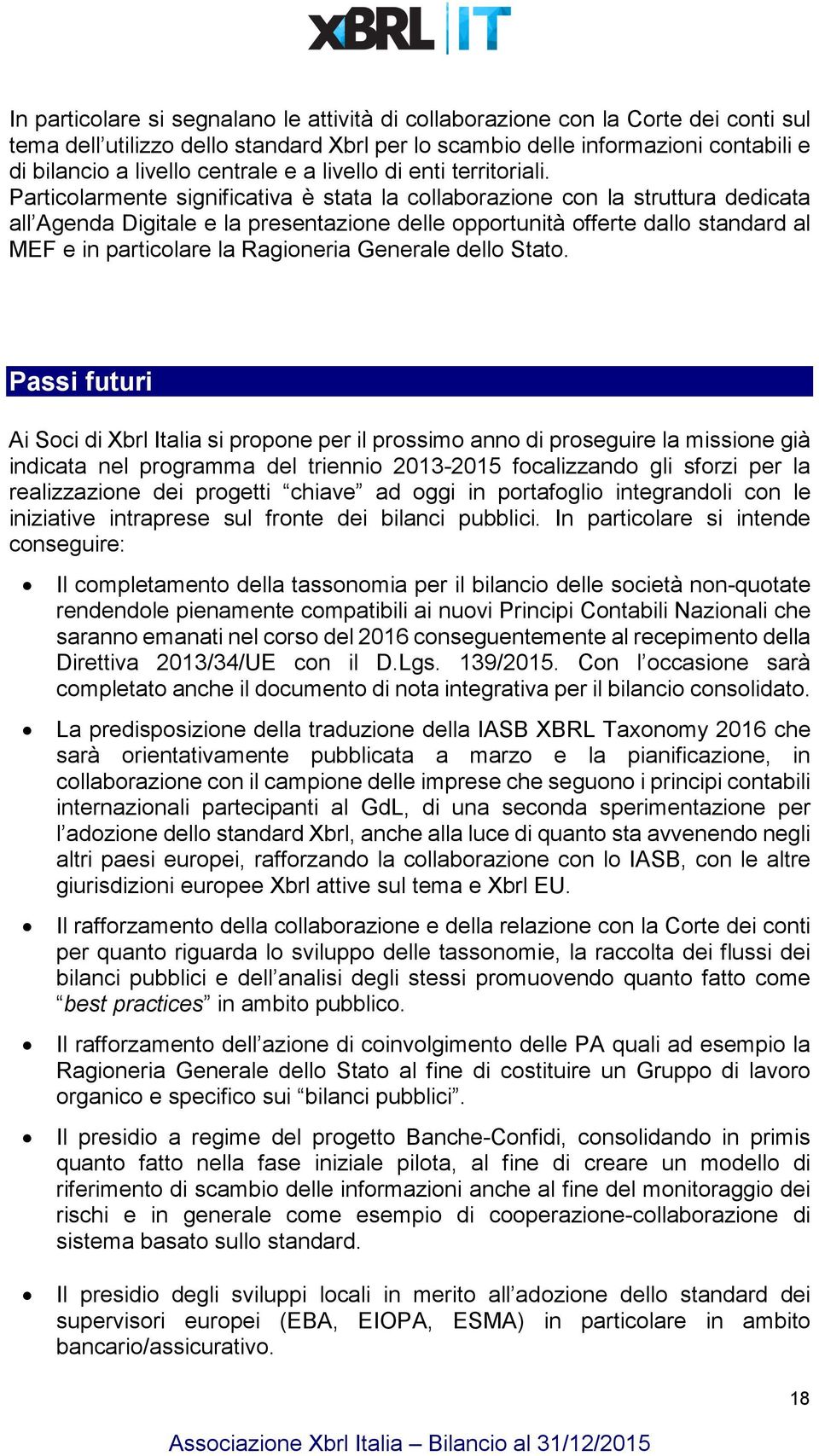 Particolarmente significativa è stata la collaborazione con la struttura dedicata all Agenda Digitale e la presentazione delle opportunità offerte dallo standard al MEF e in particolare la Ragioneria