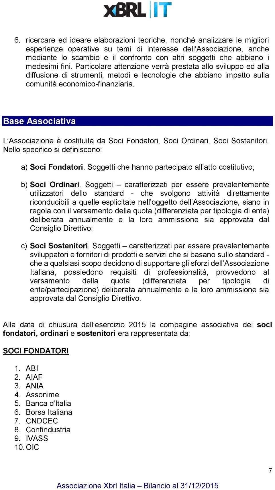 Base Associativa L Associazione è costituita da Soci Fondatori, Soci Ordinari, Soci Sostenitori. Nello specifico si definiscono: a) Soci Fondatori.