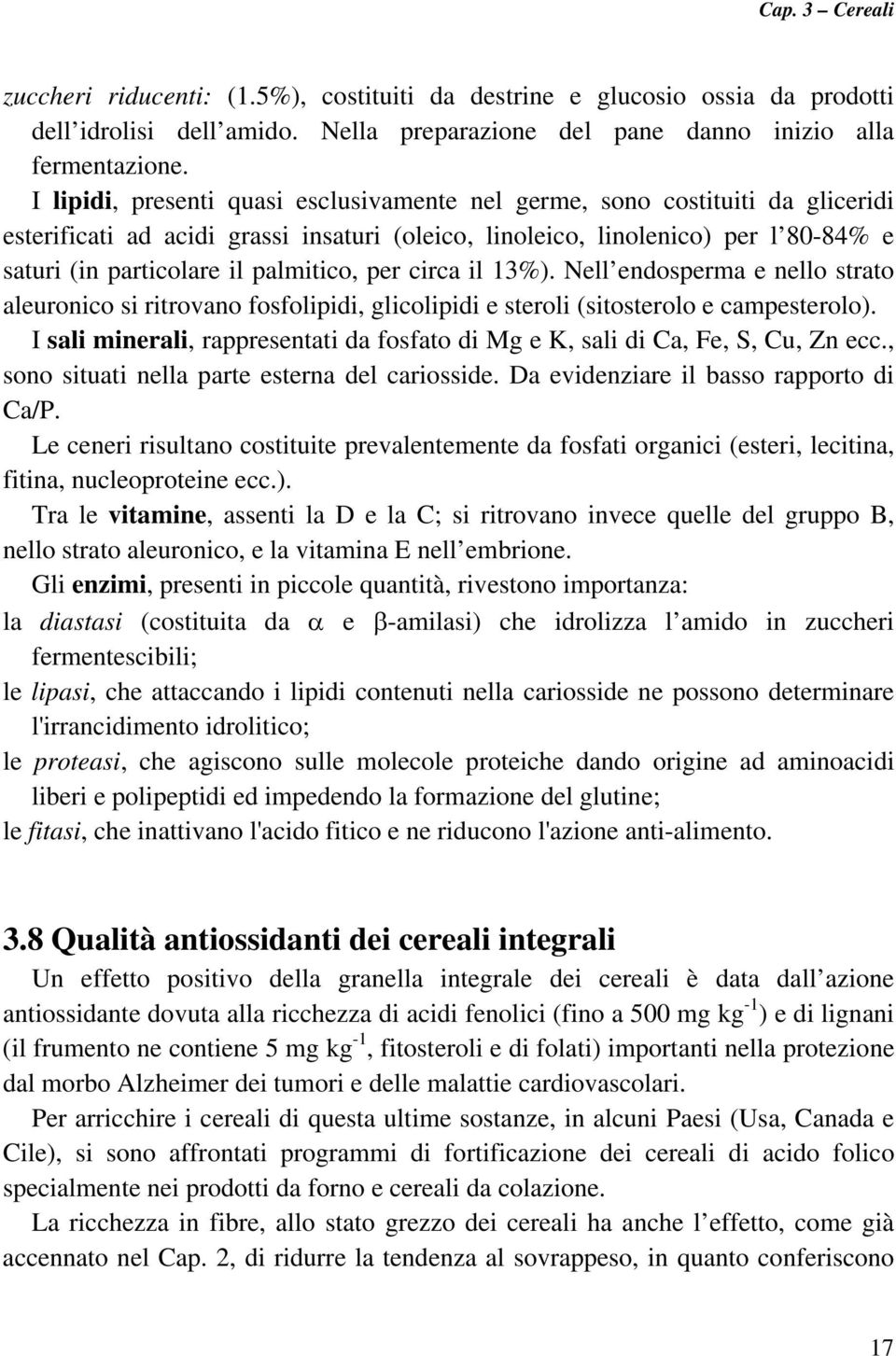 palmitico, per circa il 13%). Nell endosperma e nello strato aleuronico si ritrovano fosfolipidi, glicolipidi e steroli (sitosterolo e campesterolo).