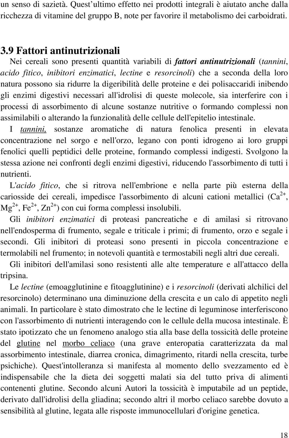 natura possono sia ridurre la digeribilità delle proteine e dei polisaccaridi inibendo gli enzimi digestivi necessari all'idrolisi di queste molecole, sia interferire con i processi di assorbimento