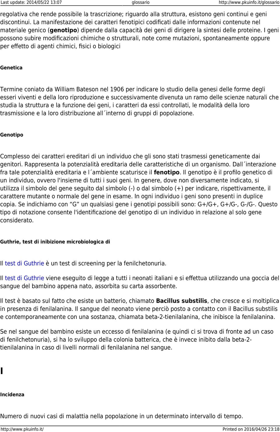 I geni possono subire modificazioni chimiche o strutturali, note come mutazioni, spontaneamente oppure per effetto di agenti chimici, fisici o biologici Genetica Termine coniato da William Bateson