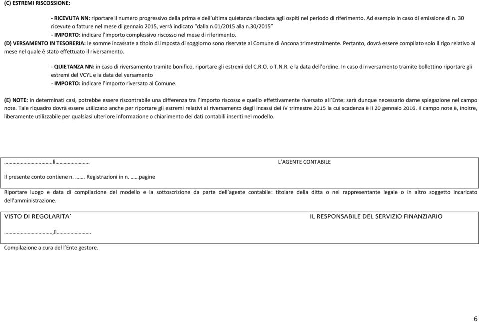 (D) VERSAMENTO IN TESORERIA: le somme incassate a titolo di imposta di soggiorno sono riservate al Comune di Ancona trimestralmente.