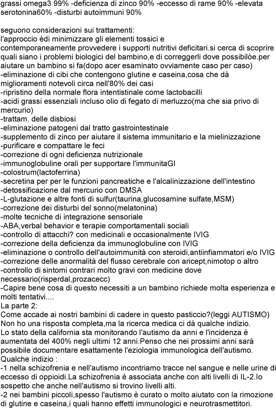 per aiutare un bambino si fa(dopo acer esaminato ovviamente caso per caso) -eliminazione di cibi che contengono glutine e caseina,cosa che dà miglioramenti notevoli circa nell'80% dei casi