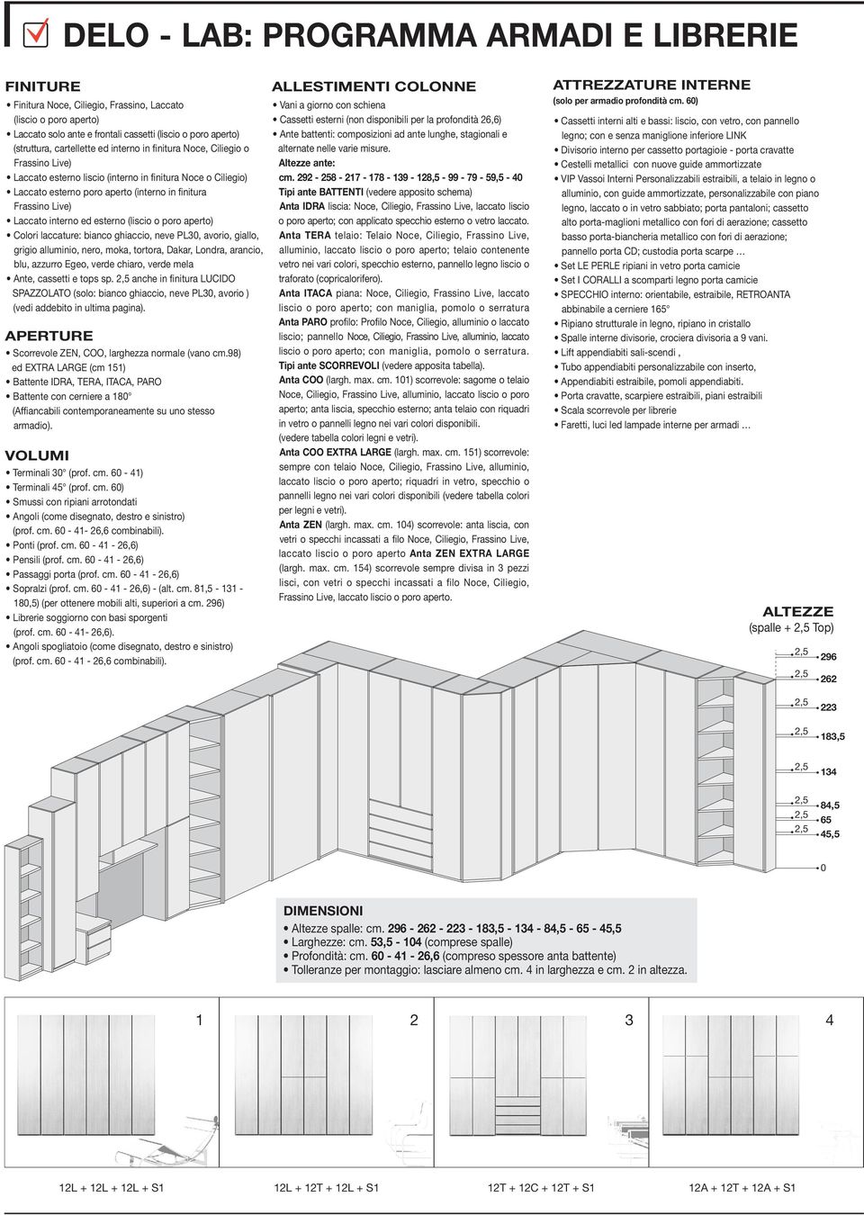 esterno (liscio o poro aperto) Colori laccature: bianco ghiaccio, neve PL0, avorio, giallo, grigio alluminio, nero, moka, tortora, Dakar, Londra, arancio, blu, azzurro Egeo, verde chiaro, verde mela