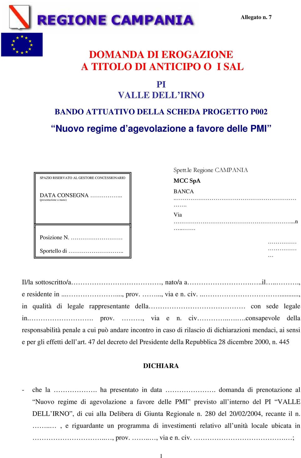 ..., via e n. civ......, in qualità di legale rappresentante della con sede legale in. prov., via e n. civ...consapevole della responsabilità penale a cui può andare incontro in caso di rilascio di dichiarazioni mendaci, ai sensi e per gli effetti dell art.