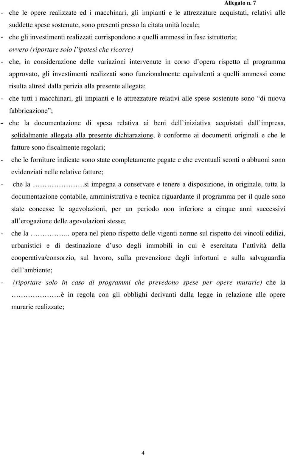 programma approvato, gli investimenti realizzati sono funzionalmente equivalenti a quelli ammessi come risulta altresì dalla perizia alla presente allegata; - che tutti i macchinari, gli impianti e