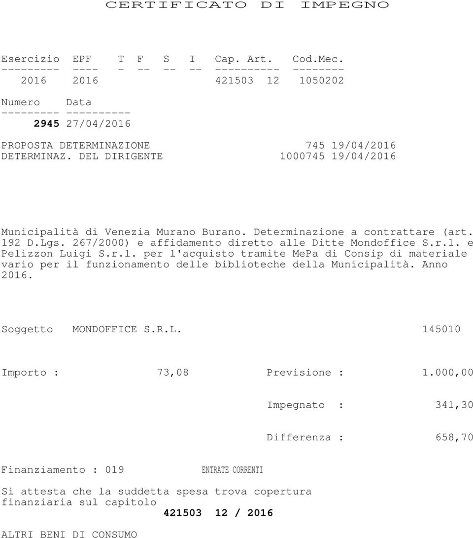 DEL DIRIGENTE 1000745 19/04/2016 Municipalità di Venezia Murano Burano. Determinazione a contrattare (art. 192 D.Lgs. 267/2000) e affidamento diretto alle Ditte Mondoffice S.r.l. e Pelizzon Luigi S.r.l. per l'acquisto tramite MePa di Consip di materiale vario per il funzionamento delle biblioteche della Municipalità.