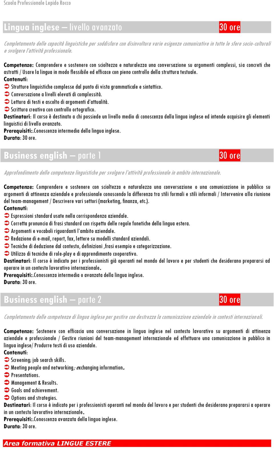 Competenze: Comprendere e sostenere con scioltezza e naturalezza una conversazione su argomenti complessi, sia concreti che astratti / Usare la lingua in modo flessibile ed efficace con pieno