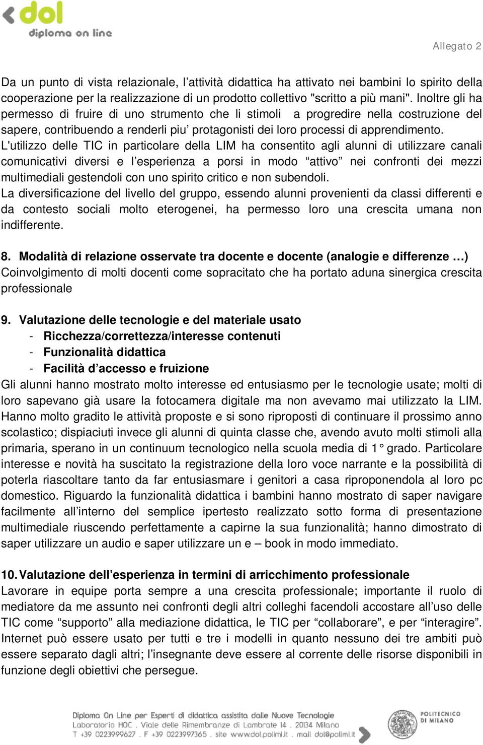 L'utilizzo delle TIC in particolare della LIM ha consentito agli alunni di utilizzare canali comunicativi diversi e l esperienza a porsi in modo attivo nei confronti dei mezzi multimediali gestendoli