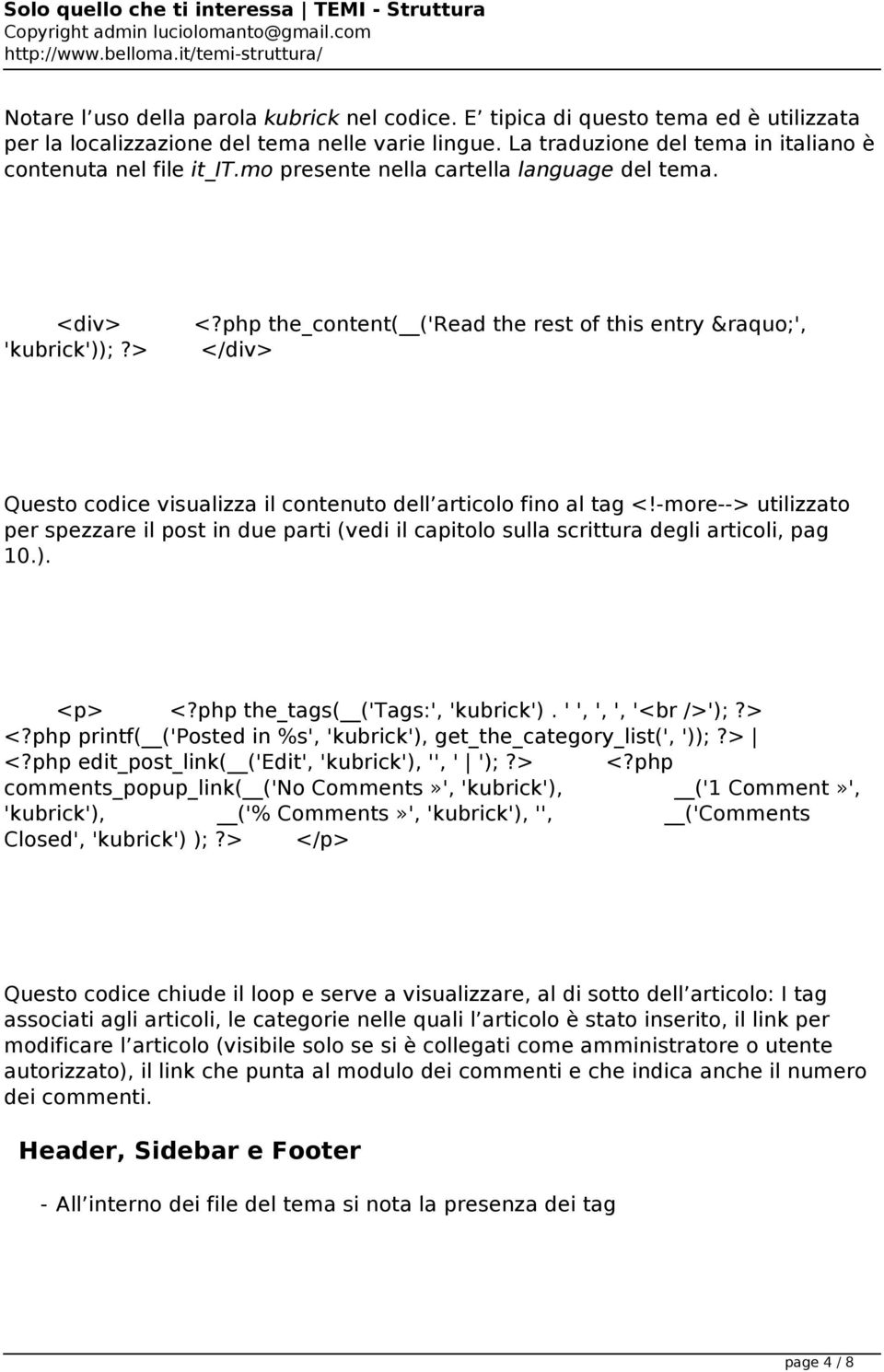 -more--> utilizzato per spezzare il post in due parti (vedi il capitolo sulla scrittura degli articoli, pag 10.). <p> <?php the_tags( ('Tags:', 'kubrick'). ' ', ', ', '<br />');?> <?php printf( ('Posted in %s', 'kubrick'), get_the_category_list(', '));?