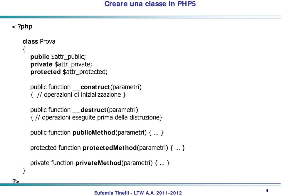 function construct(parametri) { // operazioni di inizializzazione public function destruct(parametri)
