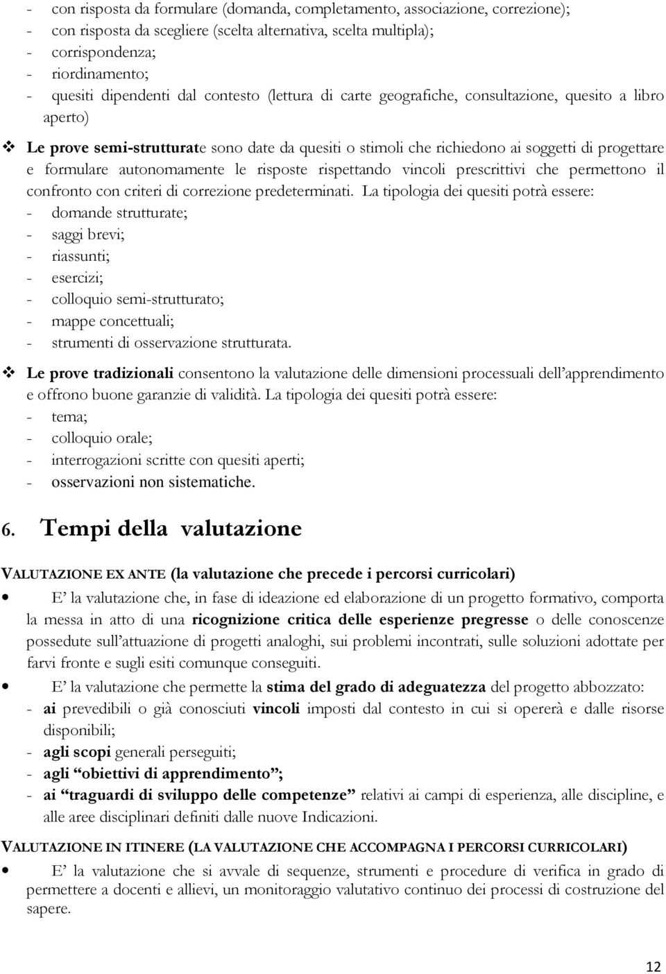 formulare autonomamente le risposte rispettando vincoli prescrittivi che permettono il confronto con criteri di correzione predeterminati.