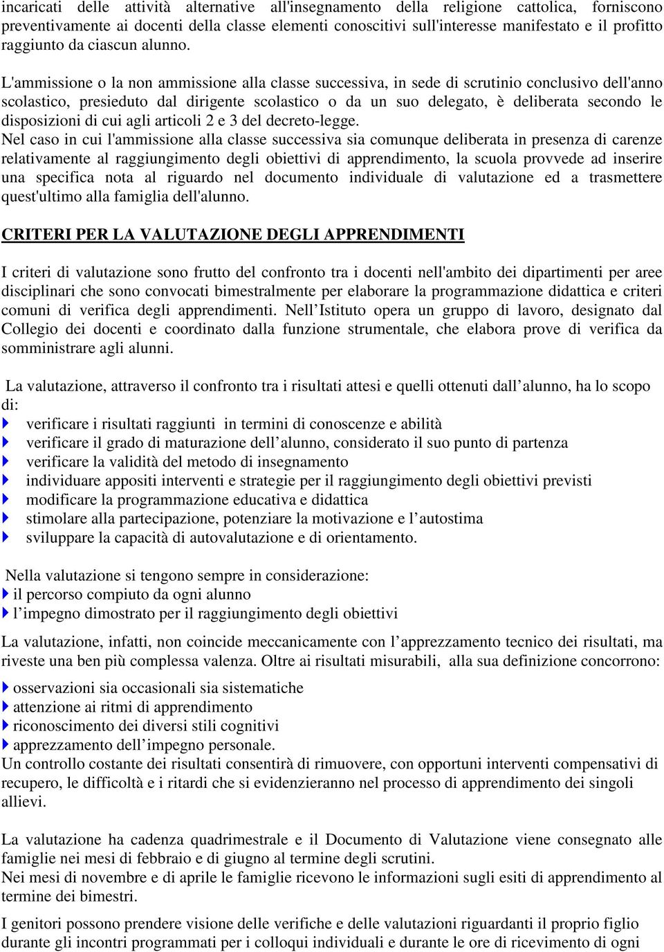 L'ammissione o la non ammissione alla classe successiva, in sede di scrutinio conclusivo dell'anno scolastico, presieduto dal dirigente scolastico o da un suo delegato, è deliberata secondo le