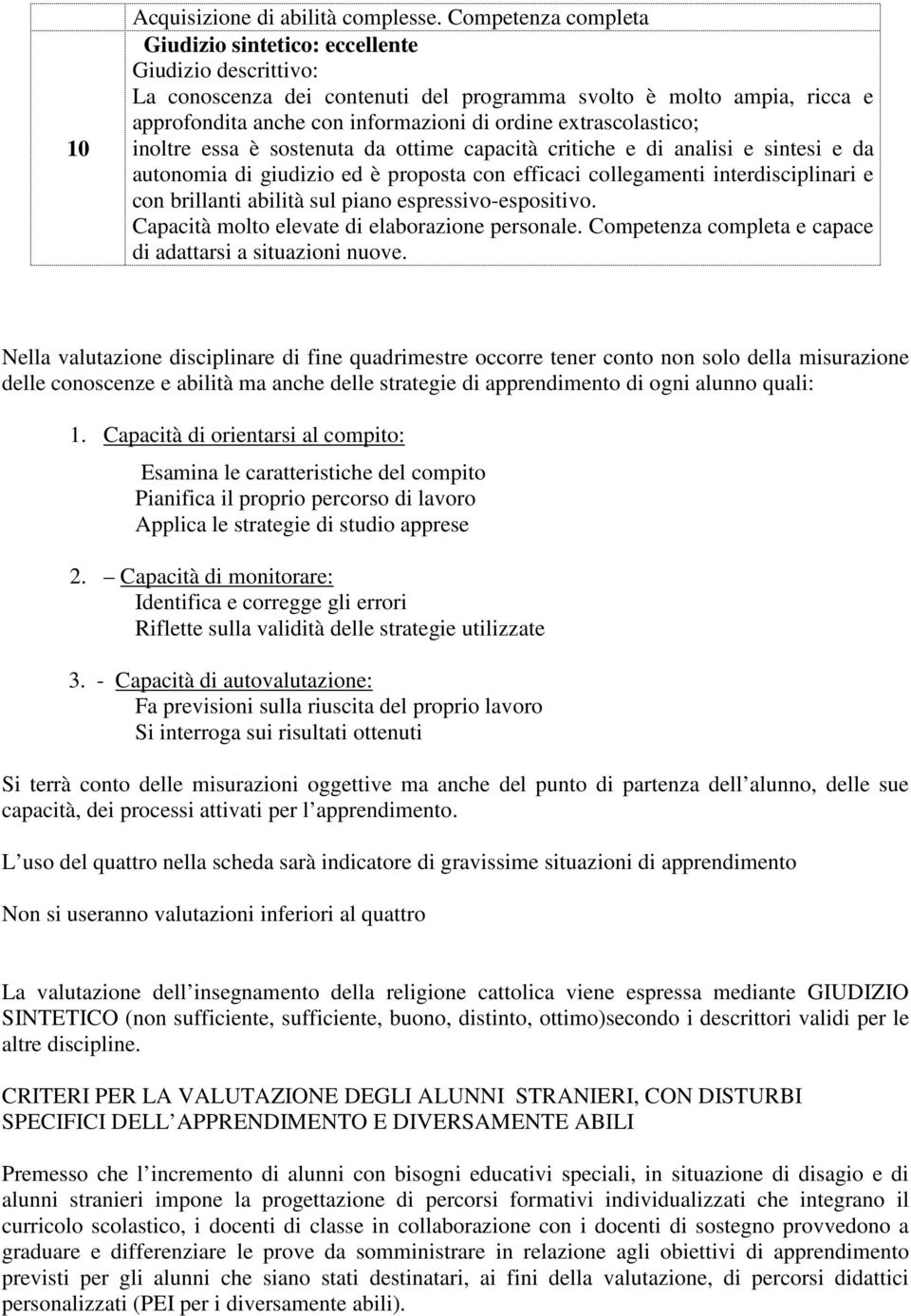 è sostenuta da ottime capacità critiche e di analisi e sintesi e da autonomia di giudizio ed è proposta con efficaci collegamenti interdisciplinari e con brillanti abilità sul piano