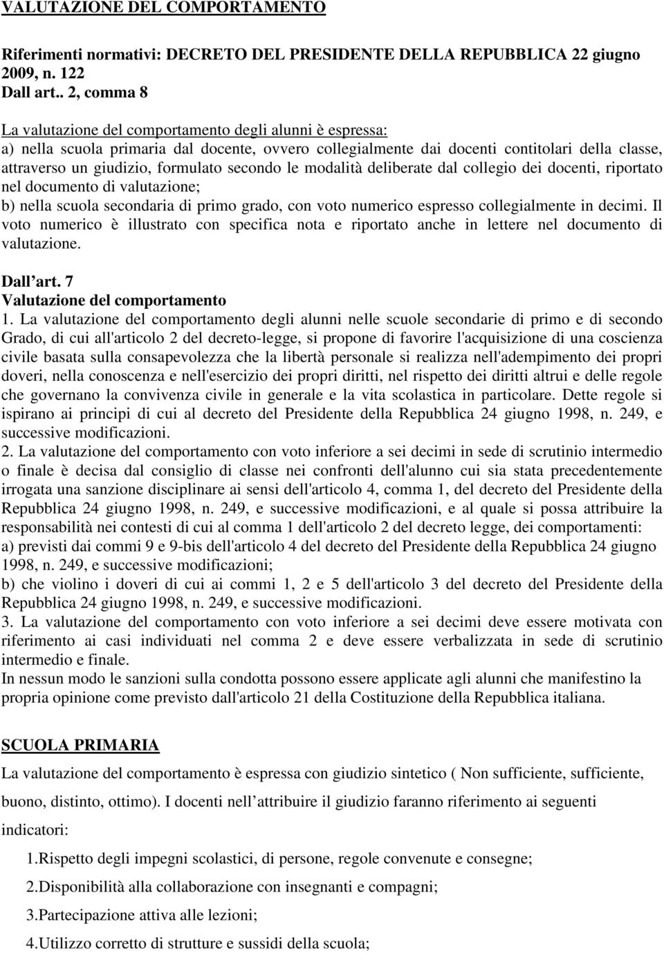 formulato secondo le modalità deliberate dal collegio dei docenti, riportato nel documento di valutazione; b) nella scuola secondaria di primo grado, con voto numerico espresso collegialmente in