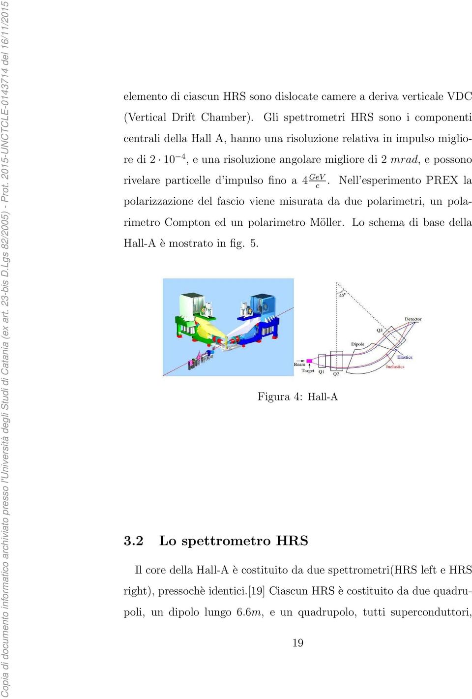 particelle d impulso fino a 4 GeV c. Nell esperimento PREX la polarizzazione del fascio viene misurata da due polarimetri, un polarimetro Compton ed un polarimetro Möller.