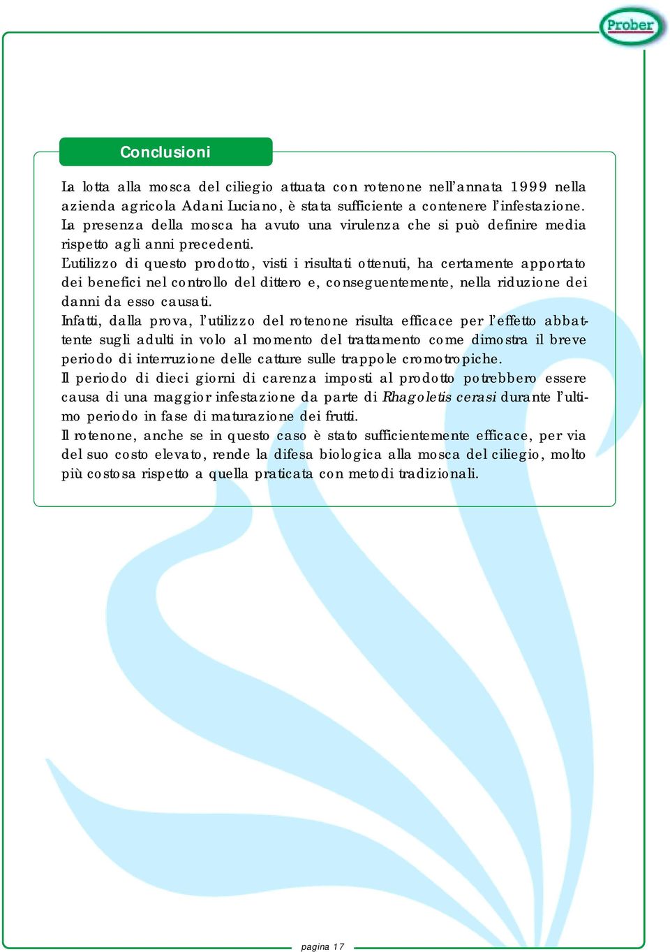 L utilizzo di questo prodotto, visti i risultati ottenuti, ha certamente apportato dei benefici nel controllo del dittero e, conseguentemente, nella riduzione dei danni da esso causati.