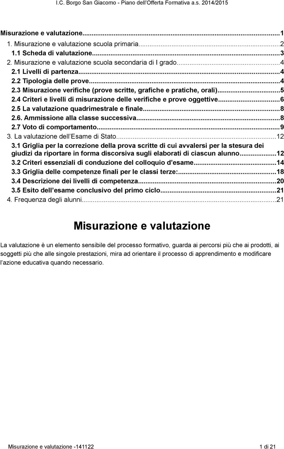 6. Ammissione alla classe successiva...8 2.7 Voto di comportamento...9 3. La valutazione dell Esame di Stato...12 3.