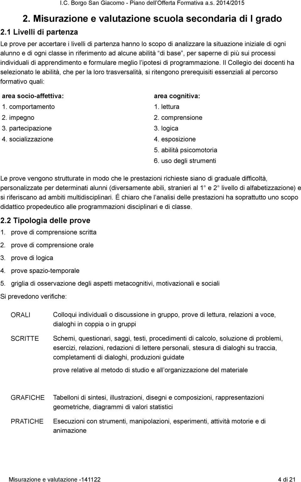 saperne di più sui processi individuali di apprendimento e formulare meglio l ipotesi di programmazione.